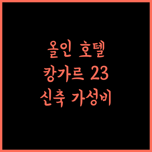 올 인 호텔 캉가르, 2023년 신축! 쾌적함과 가성비, 놓칠 수 없지